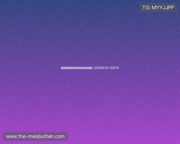 世界杯最新青年球员观察:新星崛起与未来之星_20260526142819 世界杯最新青年球员观察:新星崛起与未来之星_20260526142819